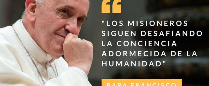 Francisco: “Los misioneros siguen desafiando la conciencia adormecida de la humanidad”